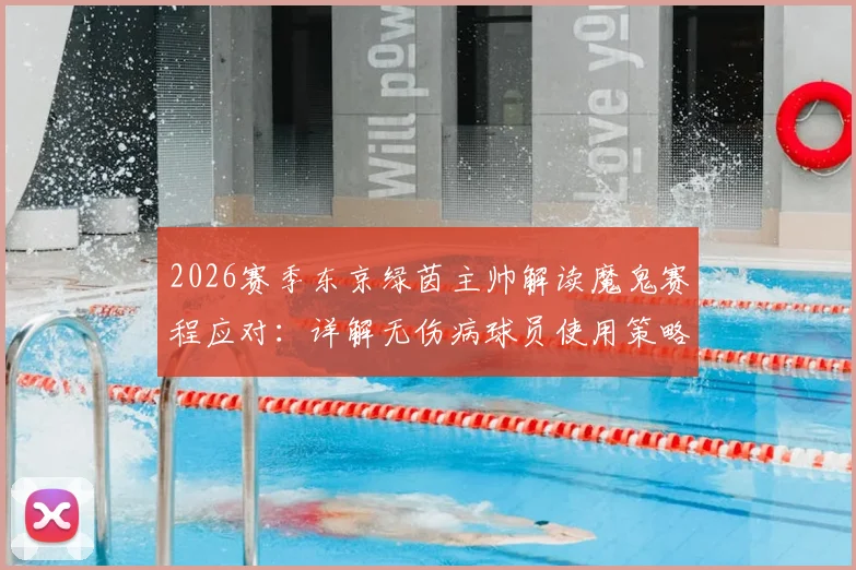 2026赛季东京绿茵主帅解读魔鬼赛程应对:详解无伤病球员使用策略与阵容轮换考量