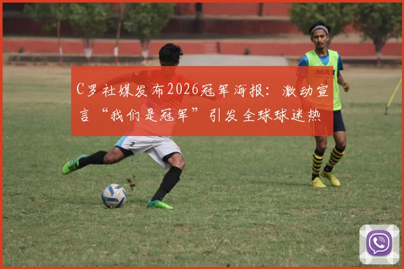C罗社媒发布2026冠军海报：激动宣言“我们是冠军”引发全球球迷热议