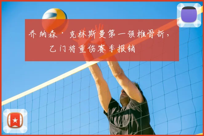 乔纳森·克林斯曼第一颈椎骨折，意乙门将重伤赛季报销