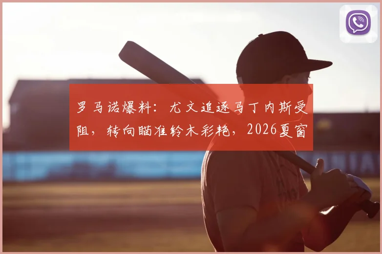 罗马诺爆料:尤文追逐马丁内斯受阻,转向瞄准铃木彩艳,2026夏窗B计划浮现
